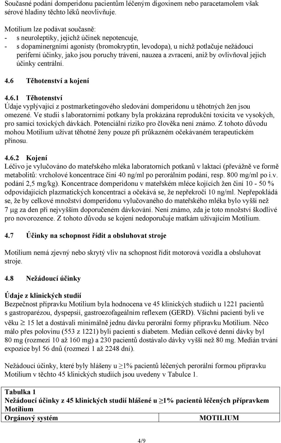 trávení, nauzea a zvracení, aniž by ovlivňoval jejich účinky centrální. 4.6 Těhotenství a kojení 4.6.1 Těhotenství Údaje vyplývající z postmarketingového sledování domperidonu u těhotných žen jsou omezené.