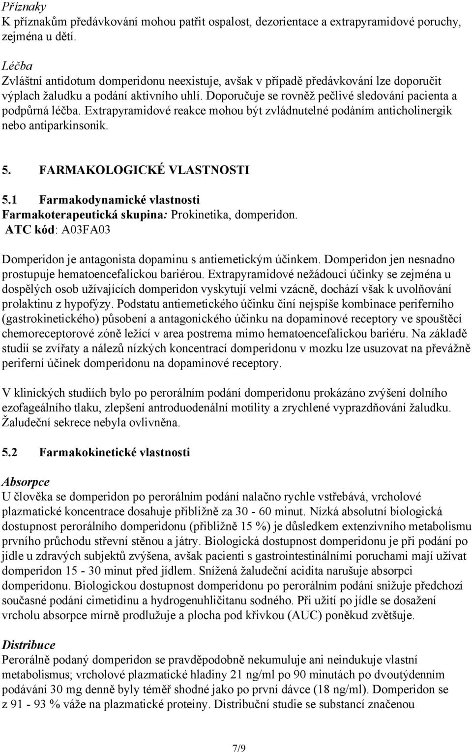 Extrapyramidové reakce mohou být zvládnutelné podáním anticholinergik nebo antiparkinsonik. 5. FARMAKOLOGICKÉ VLASTNOSTI 5.