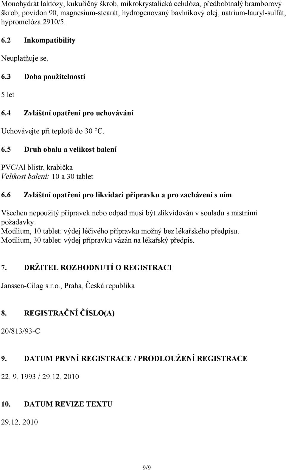 6 Zvláštní opatření pro likvidaci přípravku a pro zacházení s ním Všechen nepoužitý přípravek nebo odpad musí být zlikvidován v souladu s místními požadavky.