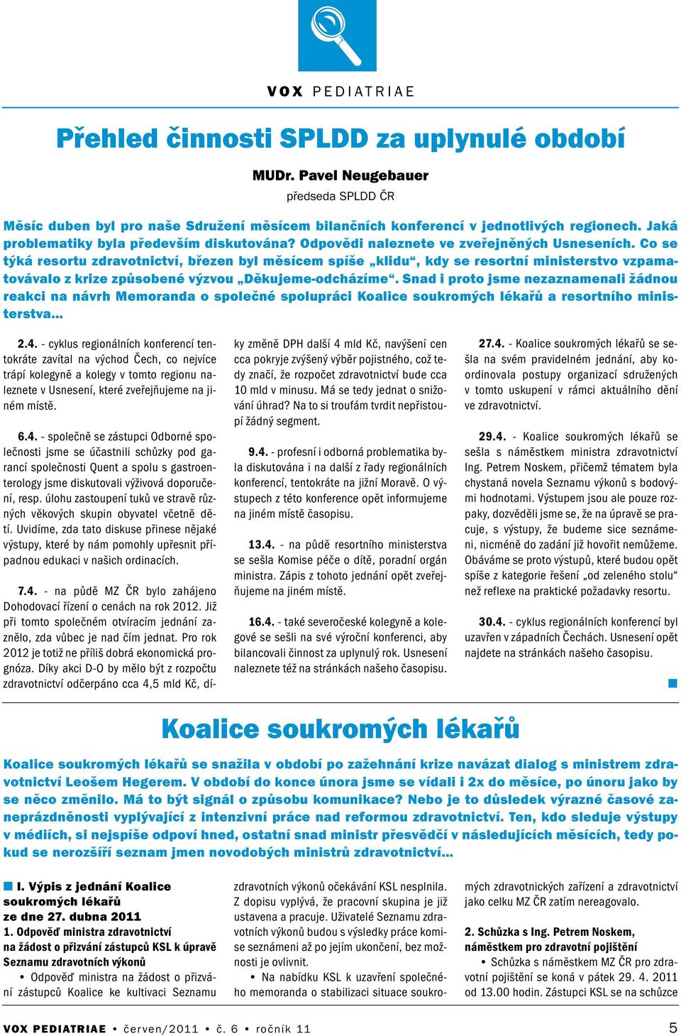 Co se týká resortu zdravotictví, březe byl měsícem spíše klidu, kdy se resortí miisterstvo vzpamatovávalo z krize způsobeé výzvou Děkujeme-odcházíme.