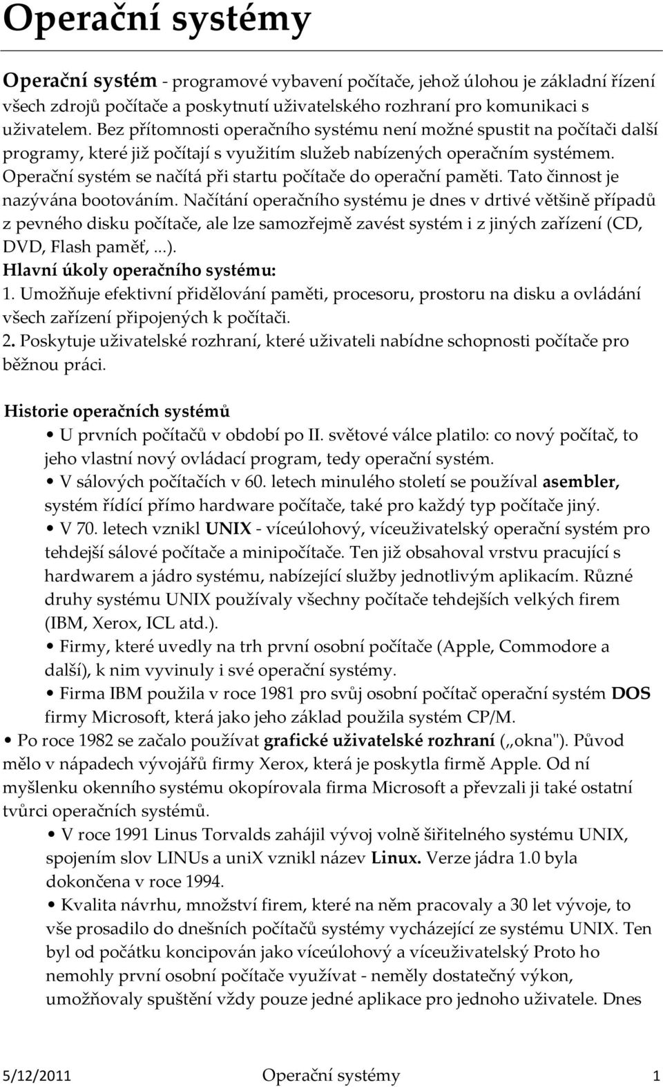 Operační systém se načít{ při startu počítače do operační paměti. Tato činnost je nazýv{na bootov{ním.