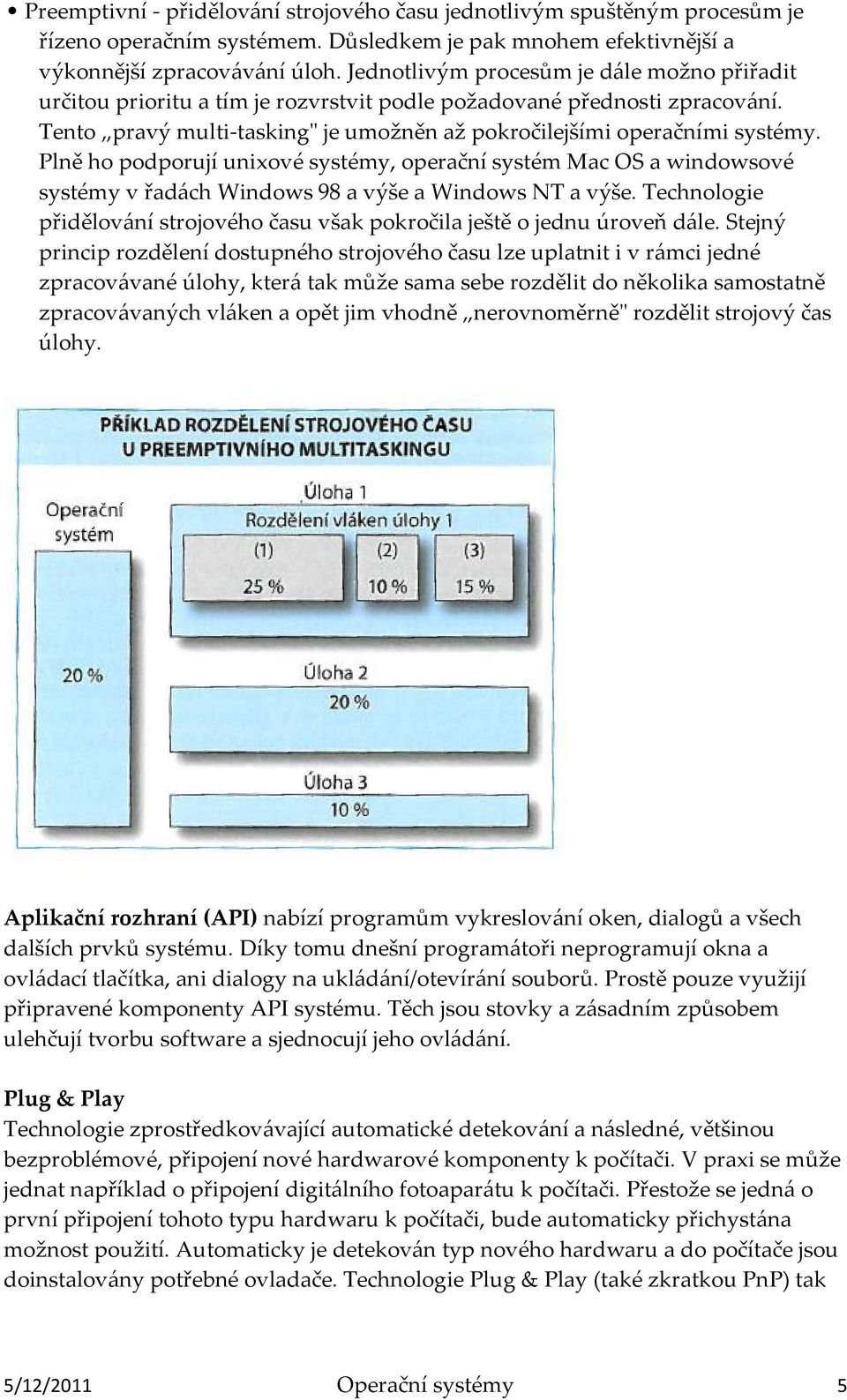 Plně ho podporují unixové systémy, operační systém Mac OS a windowsové systémy v řad{ch Windows 98 a výše a Windows NT a výše.