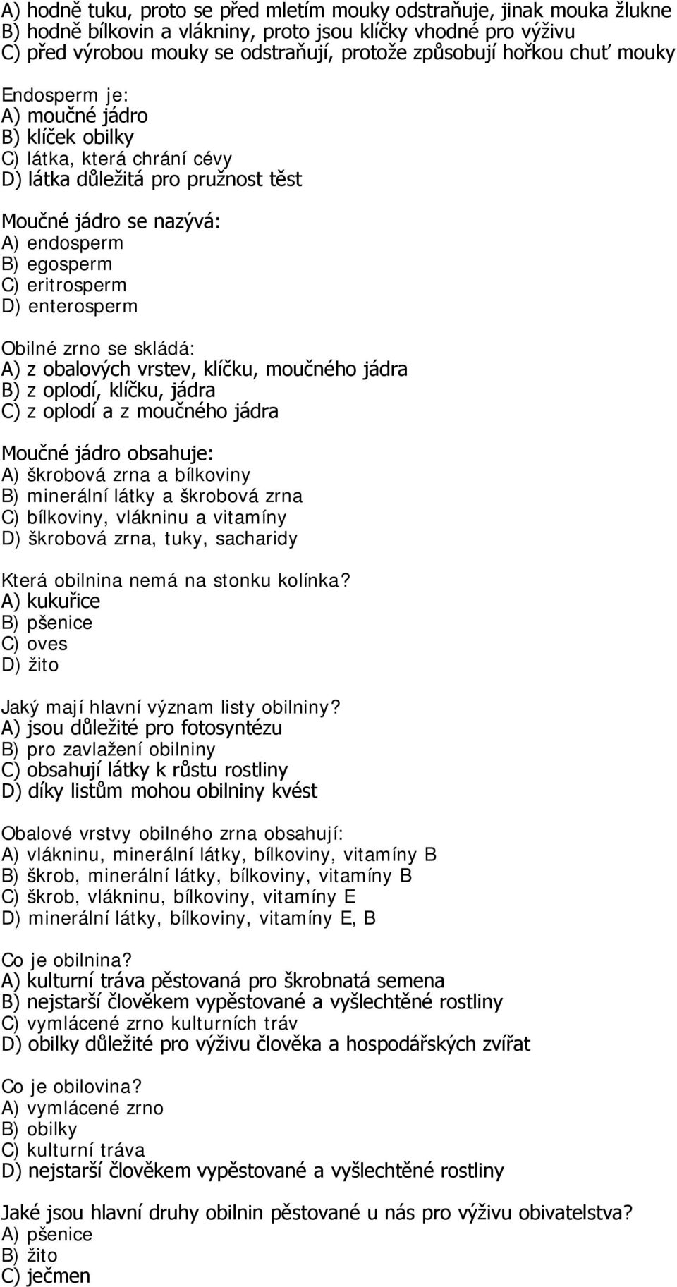 enterosperm Obilné zrno se skládá: A) z obalových vrstev, klíčku, moučného jádra B) z oplodí, klíčku, jádra C) z oplodí a z moučného jádra Moučné jádro obsahuje: A) škrobová zrna a bílkoviny B)