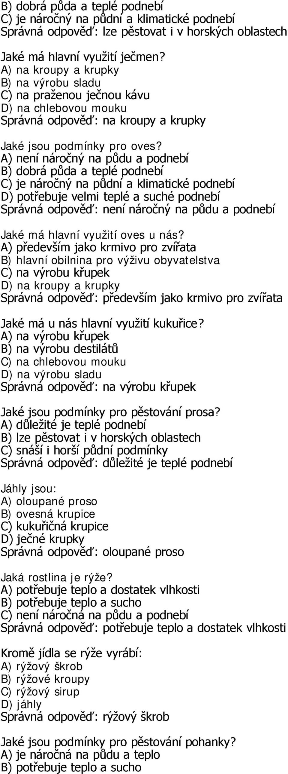 A) není náročný na půdu a podnebí D) potřebuje velmi teplé a suché podnebí Správná odpověď: není náročný na půdu a podnebí Jaké má hlavní využití oves u nás?