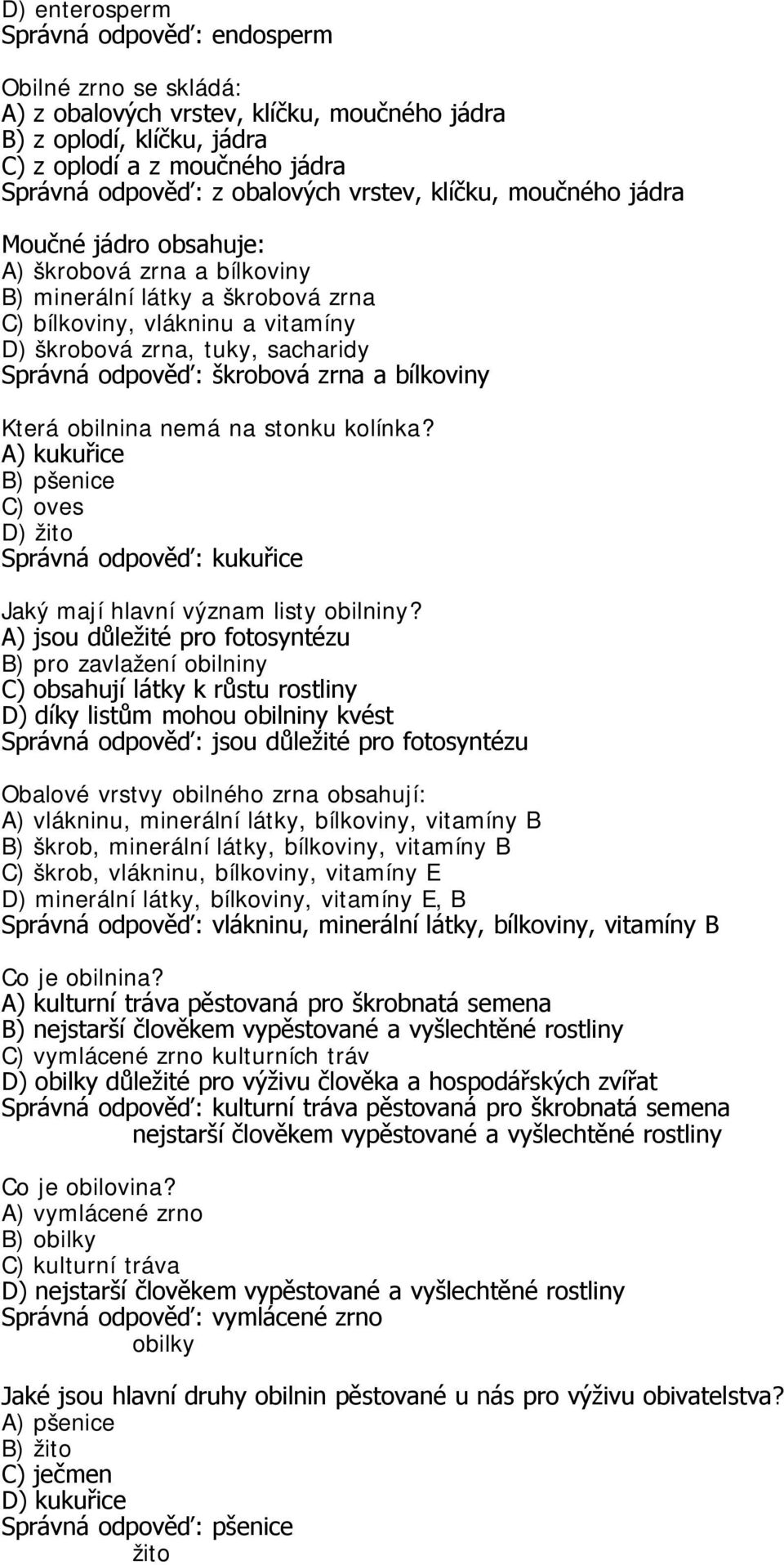 odpověď: škrobová zrna a bílkoviny Která obilnina nemá na stonku kolínka? A) kukuřice B) pšenice Správná odpověď: kukuřice Jaký mají hlavní význam listy obilniny?