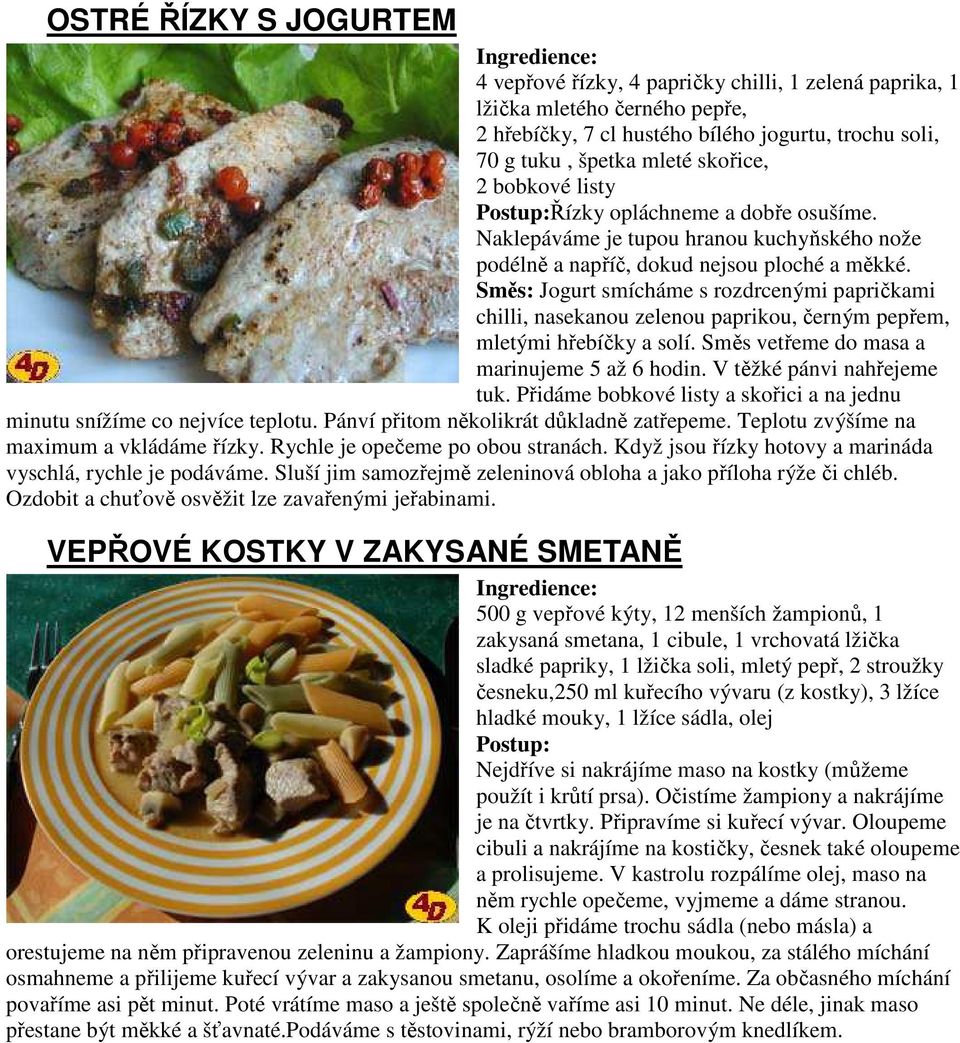 Směs: Jogurt smícháme s rozdrcenými papričkami chilli, nasekanou zelenou paprikou, černým pepřem, mletými hřebíčky a solí. Směs vetřeme do masa a marinujeme 5 až 6 hodin. V těžké pánvi nahřejeme tuk.