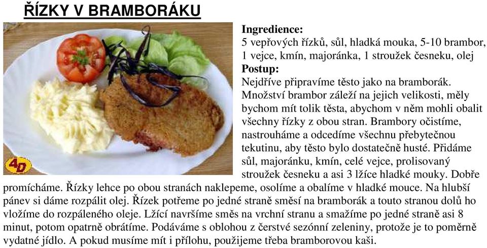 Brambory očistíme, nastrouháme a odcedíme všechnu přebytečnou tekutinu, aby těsto bylo dostatečně husté.