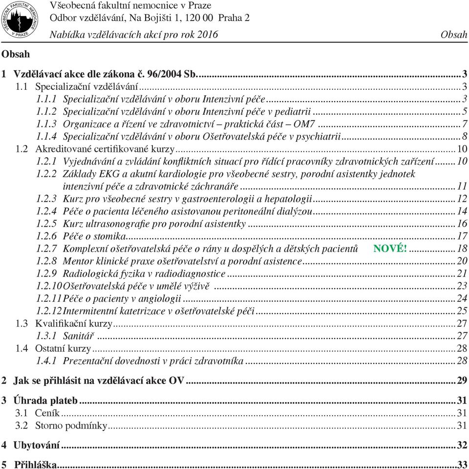 ..10 1.2.1 Vyjednávání a zvládání konfliktních situací pro řídící pracovníky zdravotnických zařízení...10 1.2.2 Základy EKG a akutní kardiologie pro všeobecné sestry, porodní asistentky jednotek intenzivní péče a zdravotnické záchranáře.