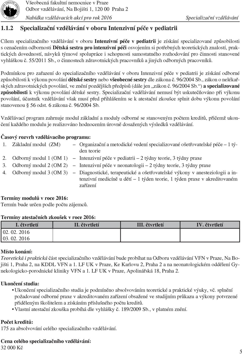 činnosti stanovené vyhláškou č. 55/2011 Sb., o činnostech zdravotnických pracovníků a jiných odborných pracovníků.