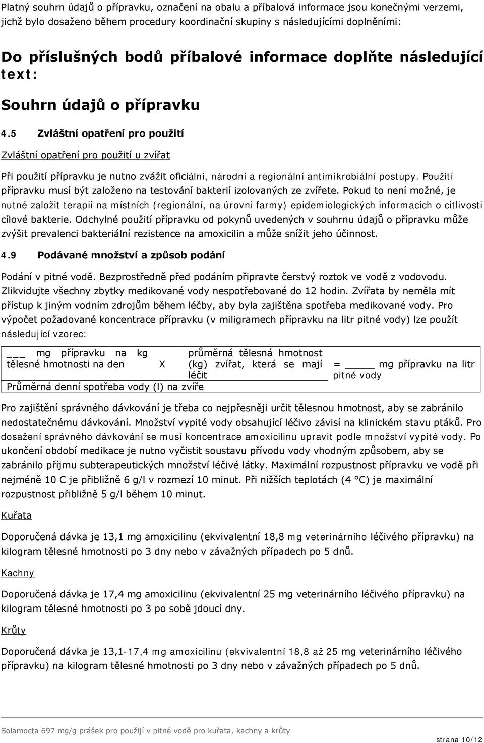 5 Zvláštní opatření pro použití Zvláštní opatření pro použití u zvířat Při použití přípravku je nutno zvážit oficiální, národní a regionální antimikrobiální postupy.