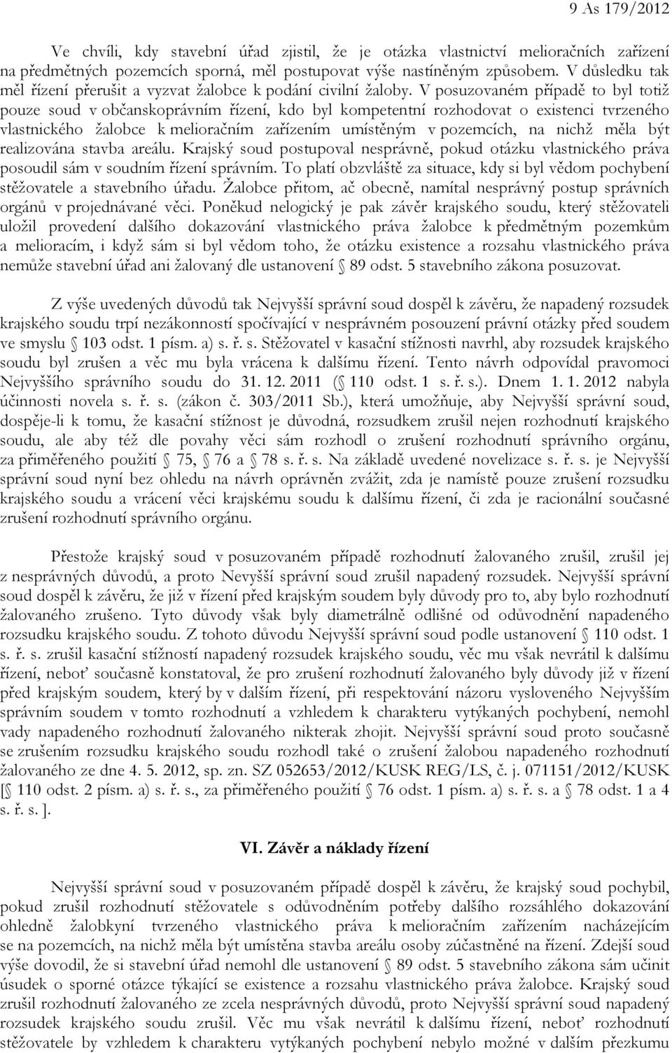 V posuzovaném případě to byl totiž pouze soud v občanskoprávním řízení, kdo byl kompetentní rozhodovat o existenci tvrzeného vlastnického žalobce k melioračním zařízením umístěným v pozemcích, na