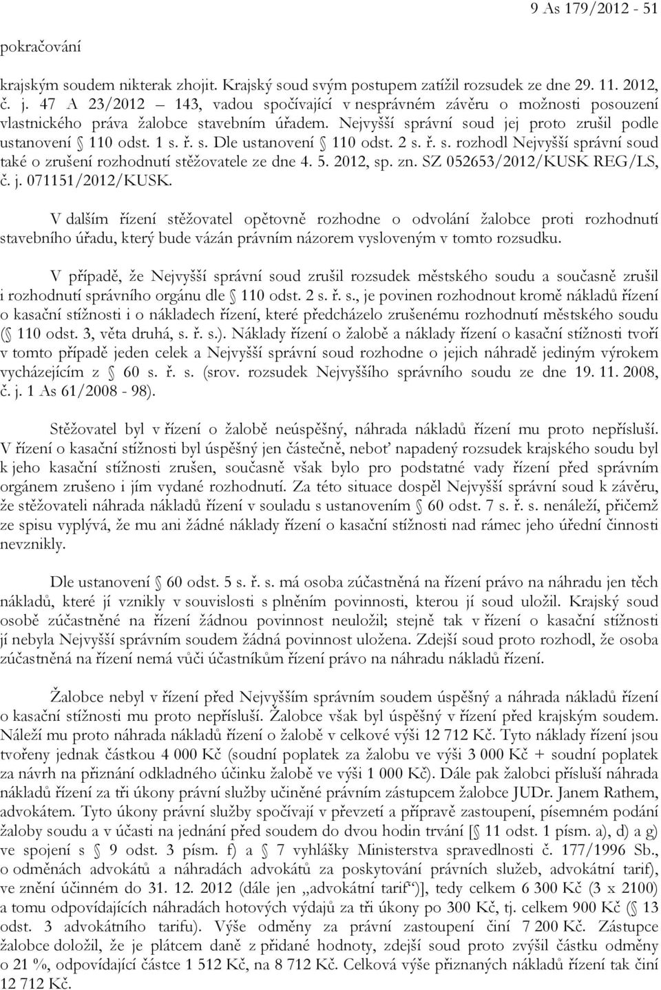 2 s. ř. s. rozhodl Nejvyšší správní soud také o zrušení rozhodnutí stěžovatele ze dne 4. 5. 2012, sp. zn. SZ 052653/2012/KUSK REG/LS, č. j. 071151/2012/KUSK.