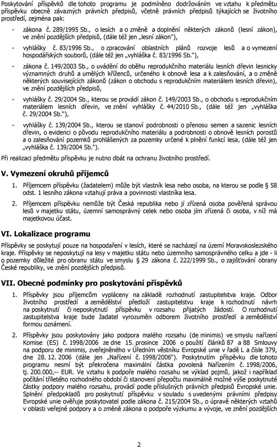 , o zpracování oblastních plánů rozvoje lesů a o vymezení hospodářských souborů, (dále též jen vyhláška č. 83/1996 Sb. ), - zákona č. 149/2003 Sb.