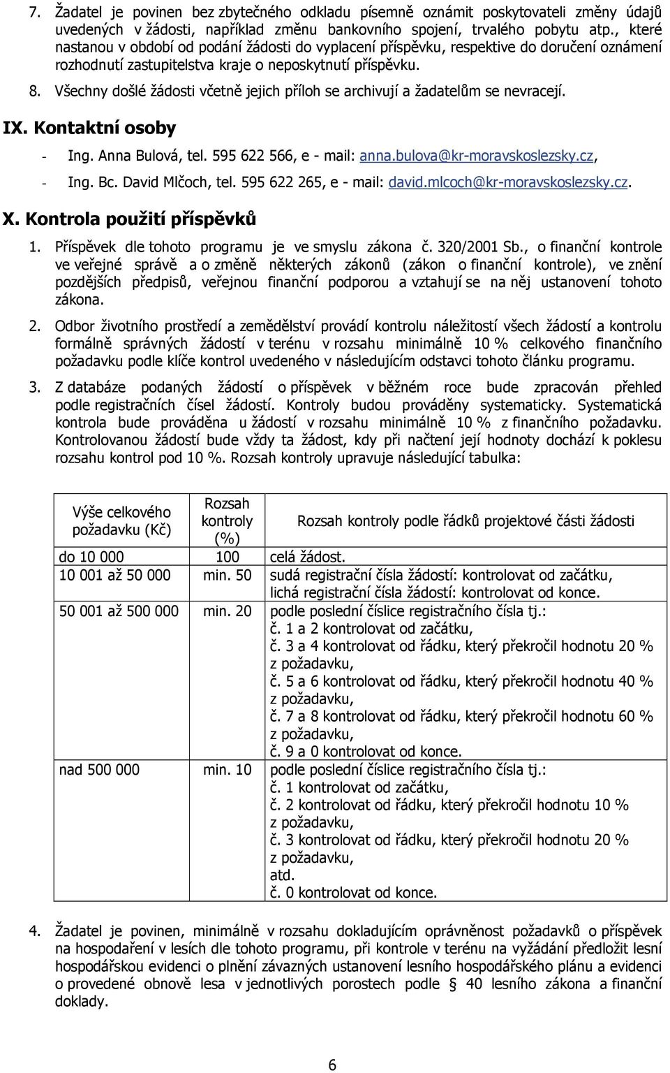 Všechny došlé žádosti včetně jejich příloh se archivují a žadatelům se nevracejí. IX. Kontaktní osoby - Ing. Anna Bulová, tel. 595 622 566, e - mail: anna.bulova@kr-moravskoslezsky.cz, - Ing. Bc.