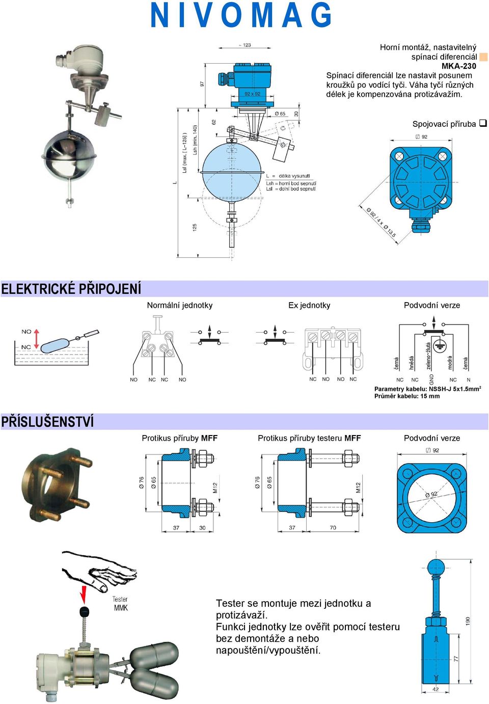 Spojovací příruba ELEKTRICKÉ PŘIPOJENÍ Normální jednotky Ex jednotky Podvodní verze Parametry kabelu: NSSH-J 5x1.