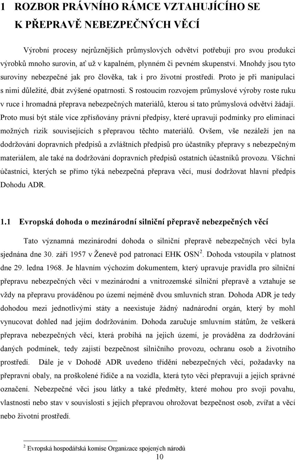 S rostoucím rozvojem průmyslové výroby roste ruku v ruce i hromadná přeprava nebezpečných materiálů, kterou si tato průmyslová odvětví žádají.