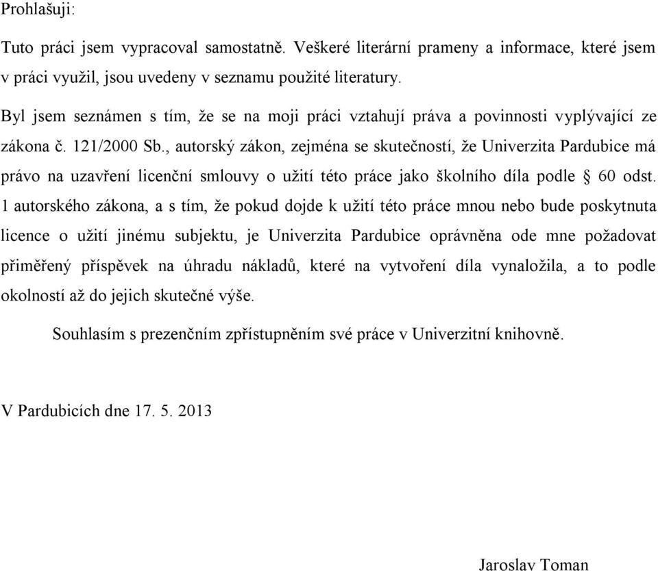 , autorský zákon, zejména se skutečností, že Univerzita Pardubice má právo na uzavření licenční smlouvy o užití této práce jako školního díla podle 60 odst.