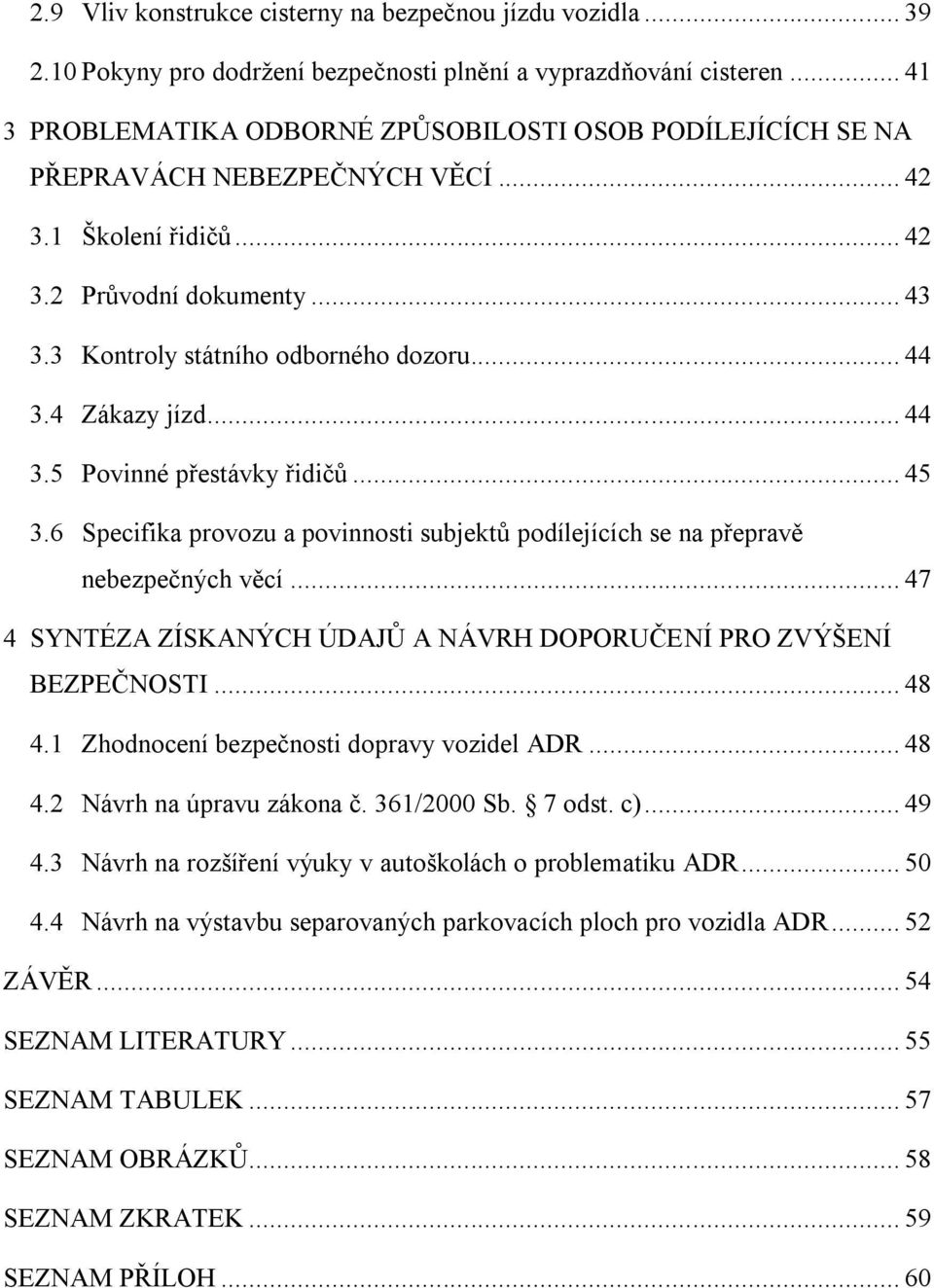 4 Zákazy jízd... 44 3.5 Povinné přestávky řidičů... 45 3.6 Specifika provozu a povinnosti subjektů podílejících se na přepravě nebezpečných věcí.