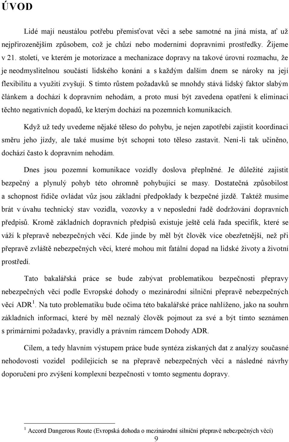 S tímto růstem požadavků se mnohdy stává lidský faktor slabým článkem a dochází k dopravním nehodám, a proto musí být zavedena opatření k eliminaci těchto negativních dopadů, ke kterým dochází na