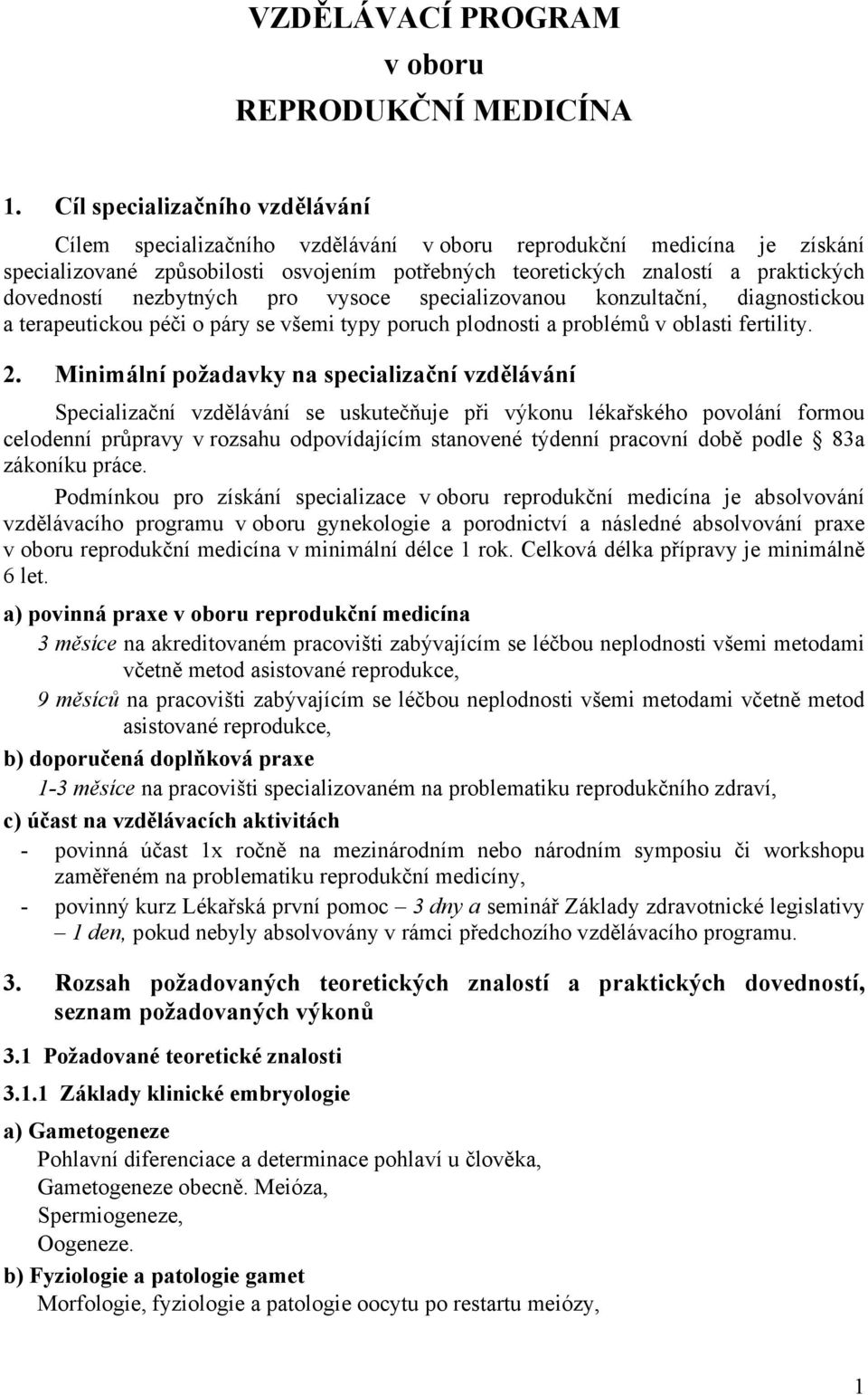 nezbytných pro vysoce specializovanou konzultační, diagnostickou a terapeutickou péči o páry se všemi typy poruch plodnosti a problémů v oblasti fertility. 2.