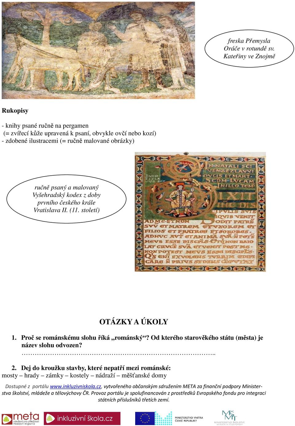 ilustracemi (= ručně malované obrázky) ručně psaný a malovaný Vyšehradský kodex z doby prvního českého krále Vratislava II. (11.