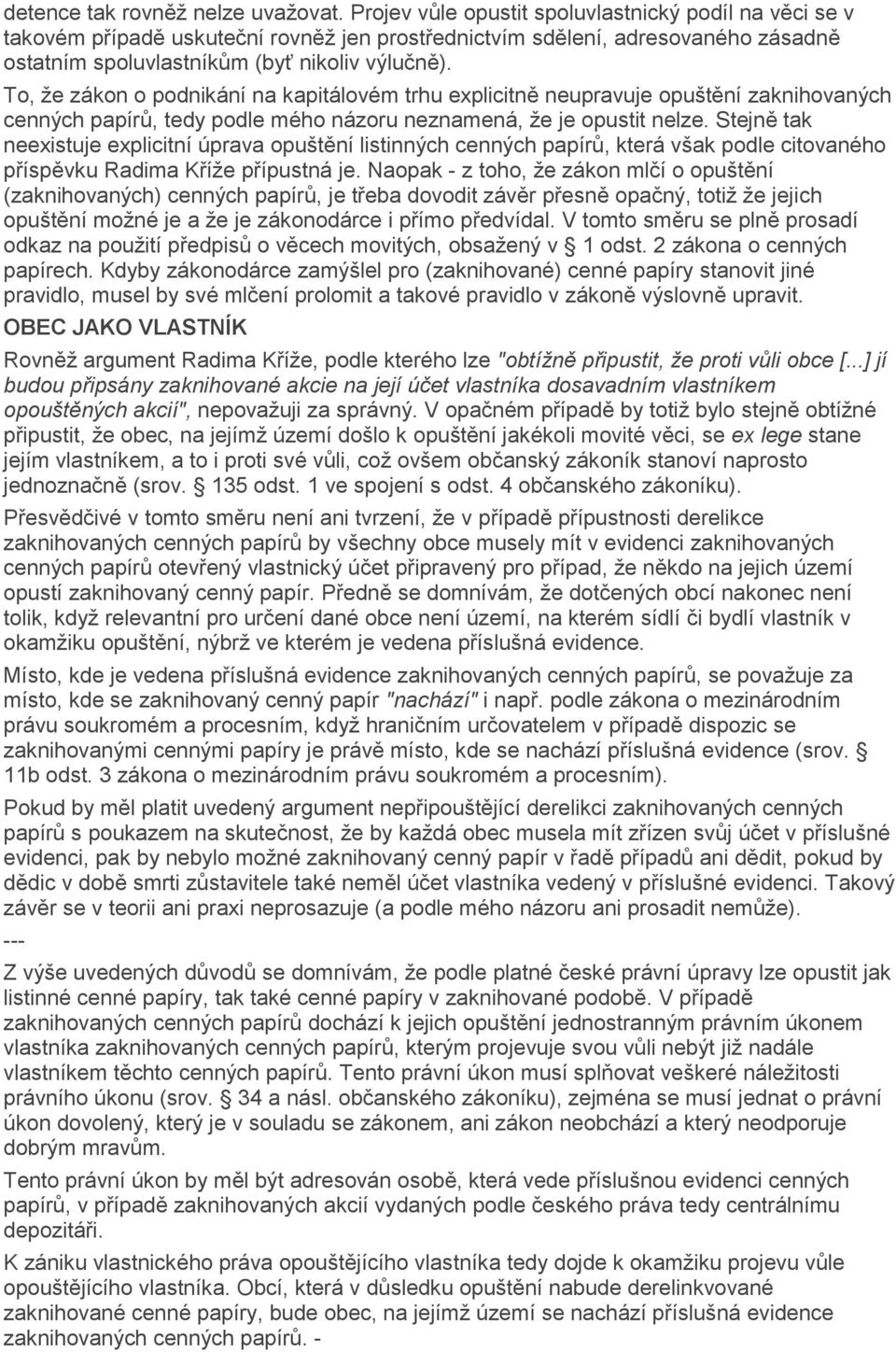 To, že zákon o podnikání na kapitálovém trhu explicitně neupravuje opuštění zaknihovaných cenných papírů, tedy podle mého názoru neznamená, že je opustit nelze.