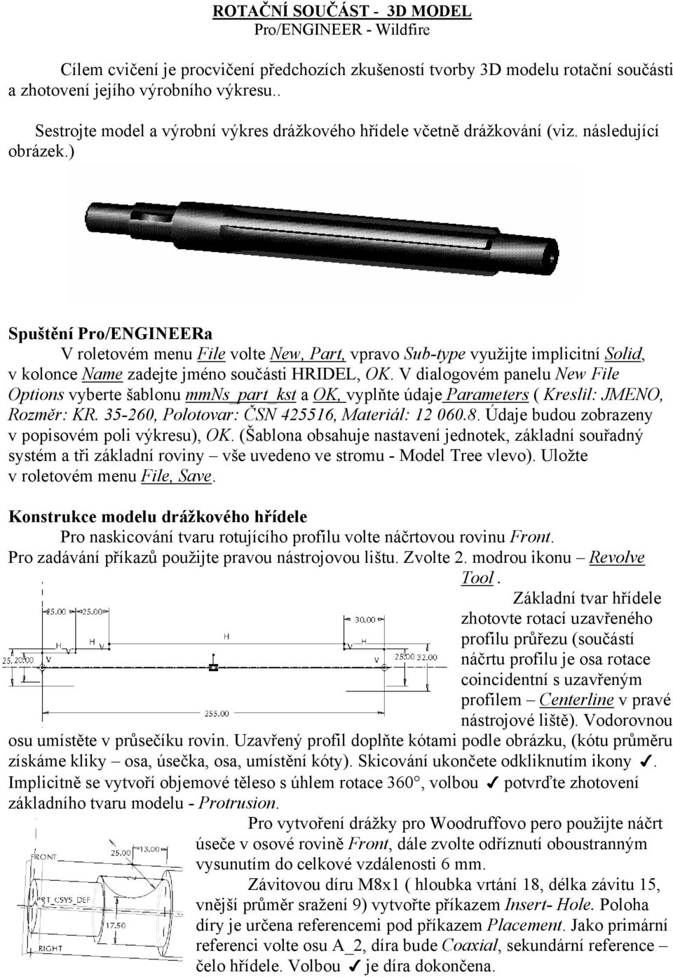 ) Spuštění Pro/ENGINEERa V roletovém menu File volte New, Part, vpravo Sub-type využijte implicitní Solid, v kolonce Name zadejte jméno součásti HRIDEL, OK.