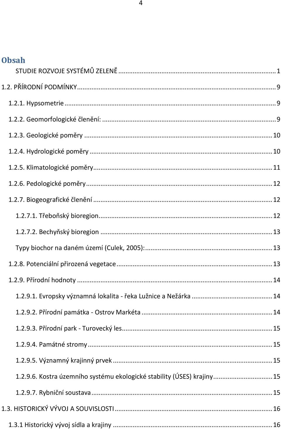 .. 13 Typy biochor na daném území (Culek, 2005):... 13 1.2.8. Potenciální přirozená vegetace... 13 1.2.9. Přírodní hodnoty... 14 1.2.9.1. Evropsky významná lokalita - řeka Lužnice a Nežárka... 14 1.2.9.2. Přírodní památka - Ostrov Markéta.