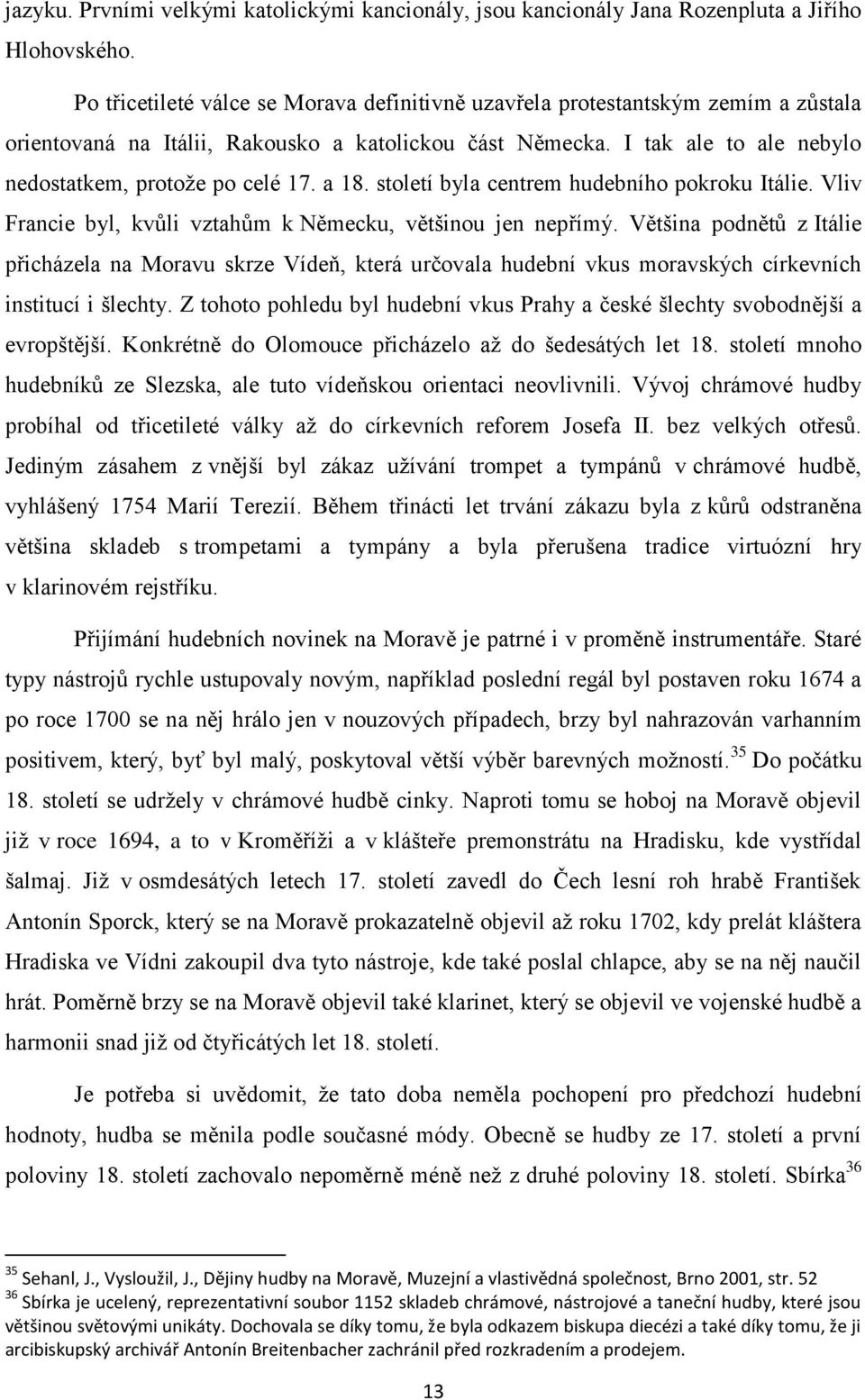a 18. století byla centrem hudebního pokroku Itálie. Vliv Francie byl, kvůli vztahům k Německu, většinou jen nepřímý.