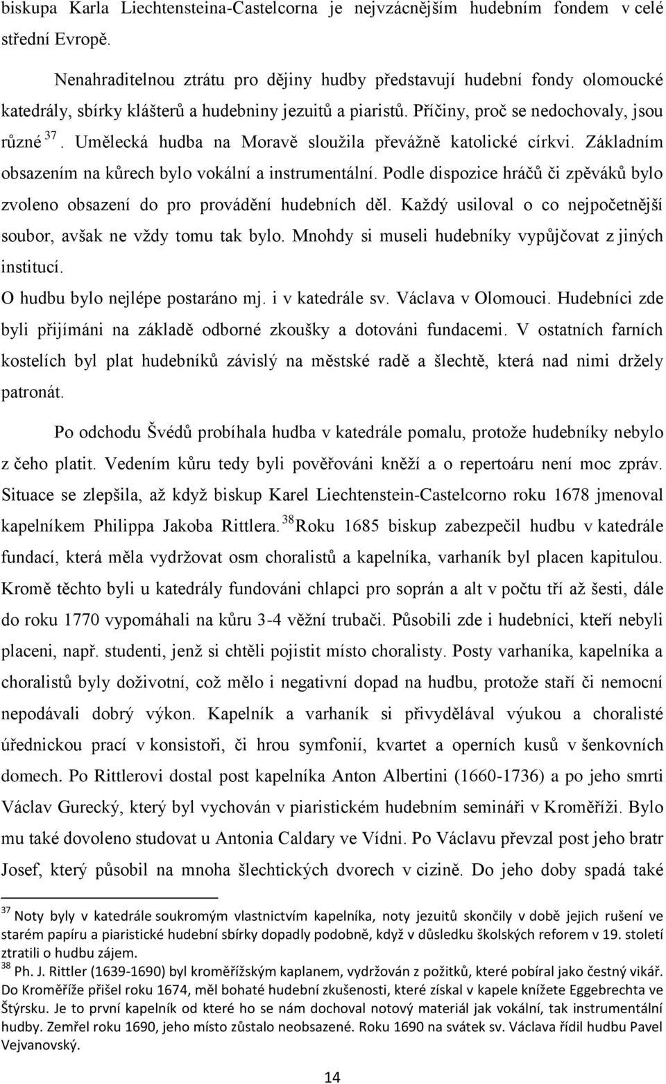 Umělecká hudba na Moravě sloužila převážně katolické církvi. Základním obsazením na kůrech bylo vokální a instrumentální.