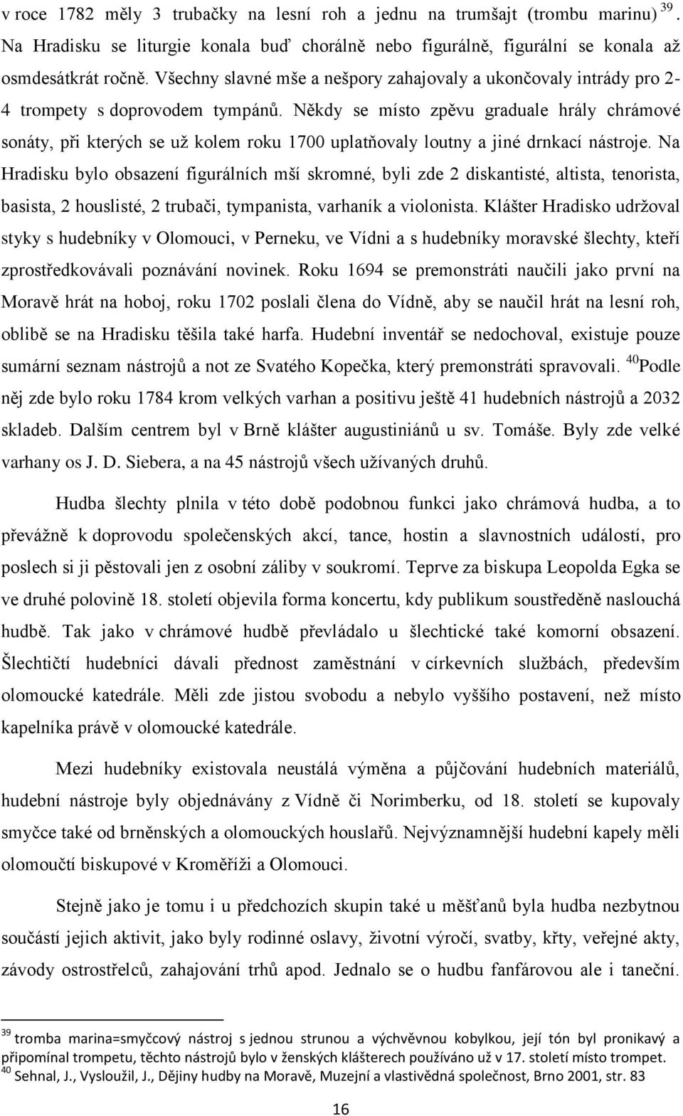 Někdy se místo zpěvu graduale hrály chrámové sonáty, při kterých se už kolem roku 1700 uplatňovaly loutny a jiné drnkací nástroje.