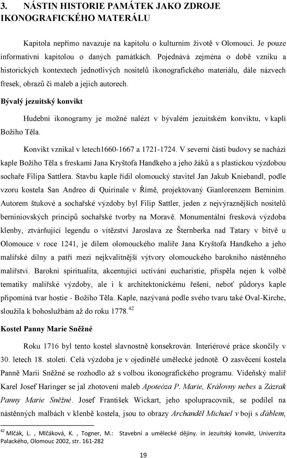 Bývalý jezuitský konvikt Hudební ikonogramy je možné nalézt v bývalém jezuitském konviktu, v kapli Božího Těla. Konvikt vznikal v letech1660-1667 a 1721-1724.