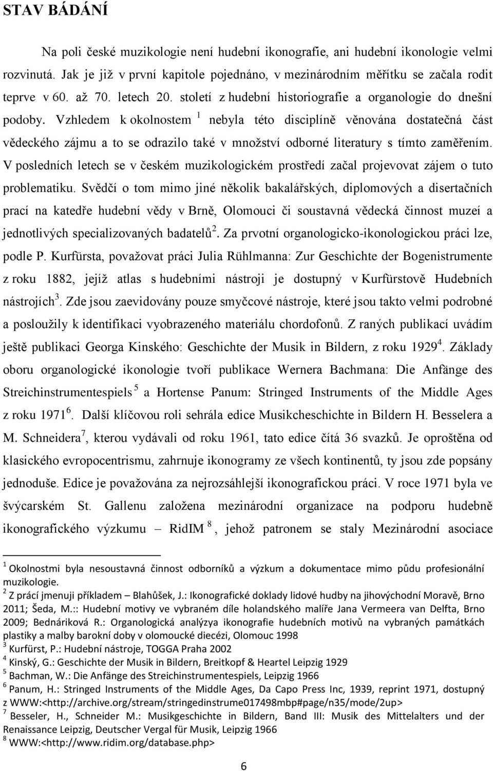 Vzhledem k okolnostem 1 nebyla této disciplíně věnována dostatečná část vědeckého zájmu a to se odrazilo také v množství odborné literatury s tímto zaměřením.