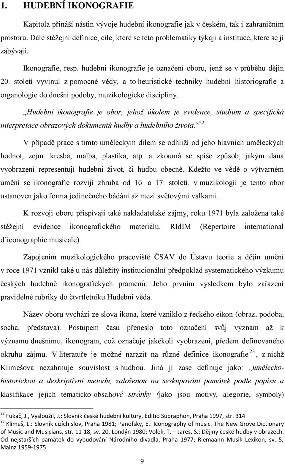 století vyvinul z pomocné vědy, a to heuristické techniky hudební historiografie a organologie do dnešní podoby, muzikologické disciplíny.