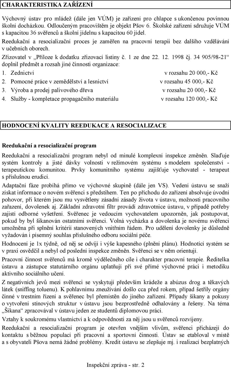 Reedukační a resocializační proces je zaměřen na pracovní terapii bez dalšího vzdělávání v učebních oborech. Zřizovatel v Příloze k dodatku zřizovací listiny č. 1 ze dne 22. 12. 1998 čj.