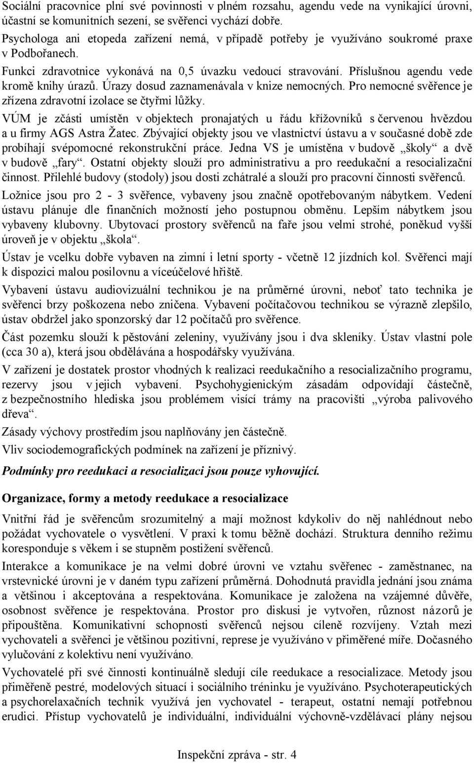 Příslušnou agendu vede kromě knihy úrazů. Úrazy dosud zaznamenávala v knize nemocných. Pro nemocné svěřence je zřízena zdravotní izolace se čtyřmi lůžky.