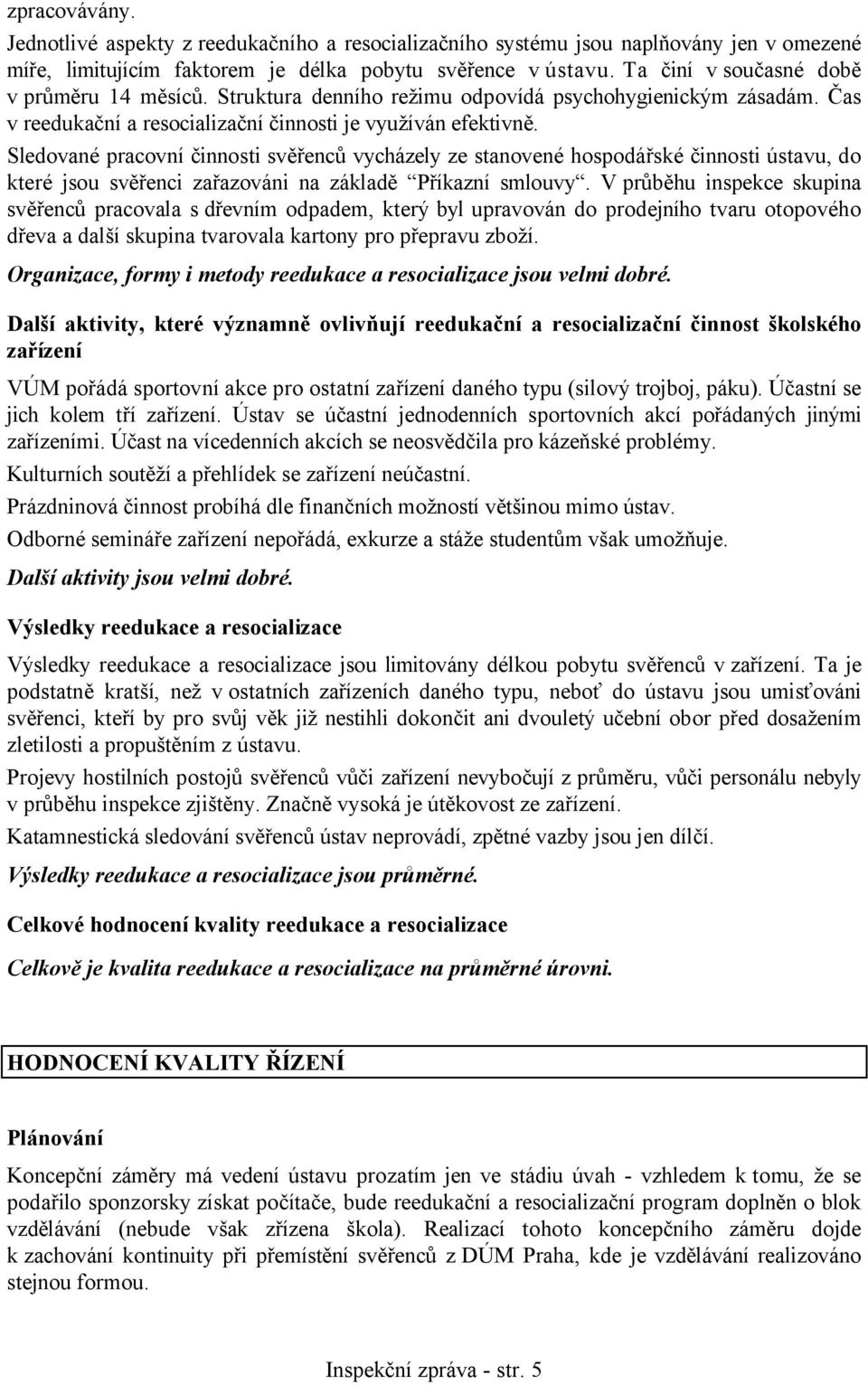 Sledované pracovní činnosti svěřenců vycházely ze stanovené hospodářské činnosti ústavu, do které jsou svěřenci zařazováni na základě Příkazní smlouvy.