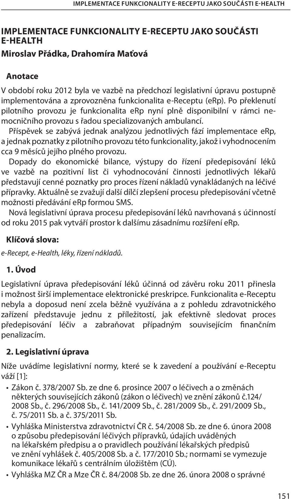 Příspěvek se zabývá jednak analýzou jednotlivých fází implementace erp, a jednak poznatky z pilotního provozu této funkcionality, jakož i vyhodnocením cca 9 měsíců jejího plného provozu.