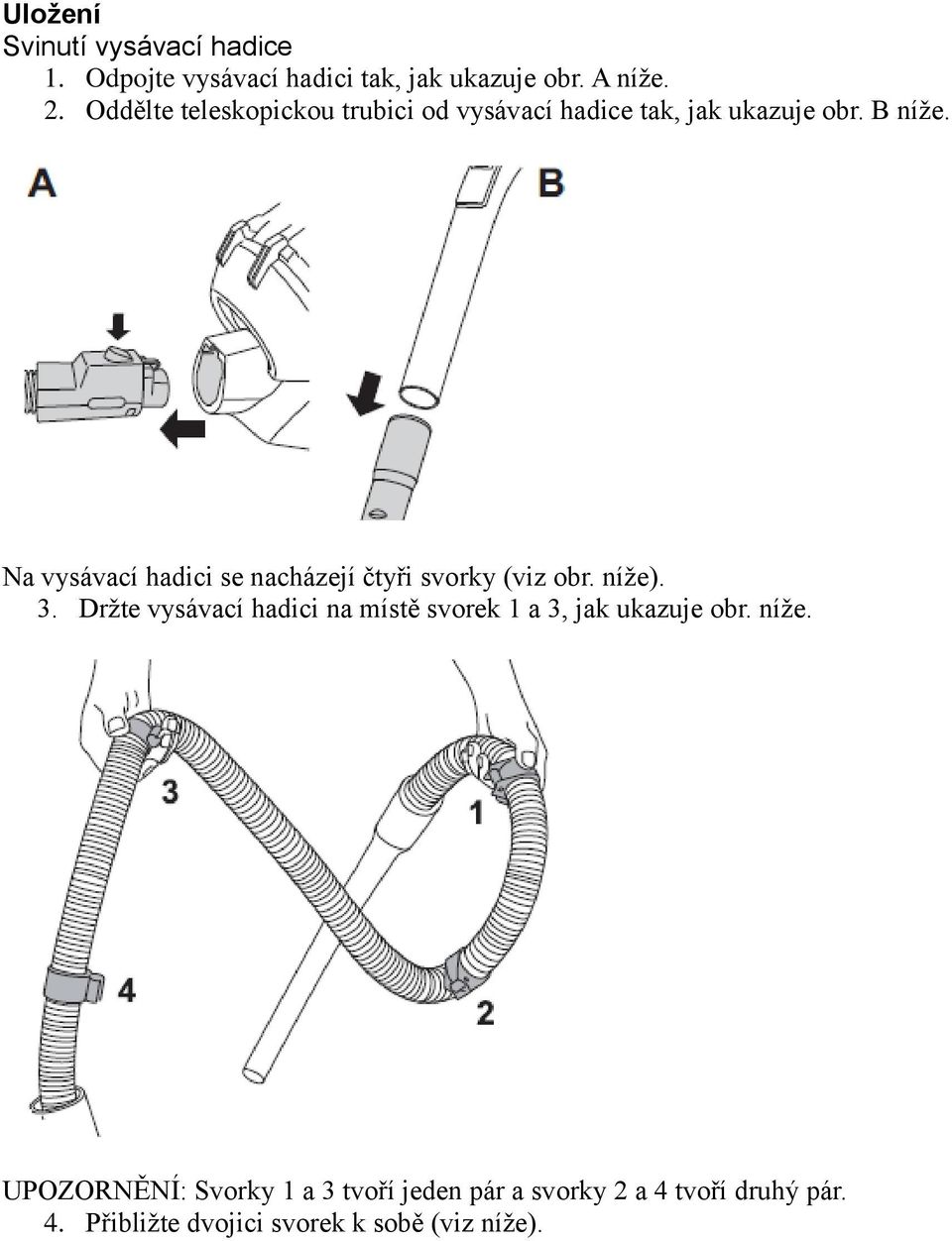 Na vysávací hadici se nacházejí čtyři svorky (viz obr. níže). 3.
