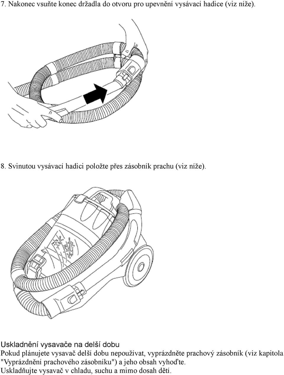 Uskladnění vysavače na delší dobu Pokud plánujete vysavač delší dobu nepoužívat, vyprázdněte