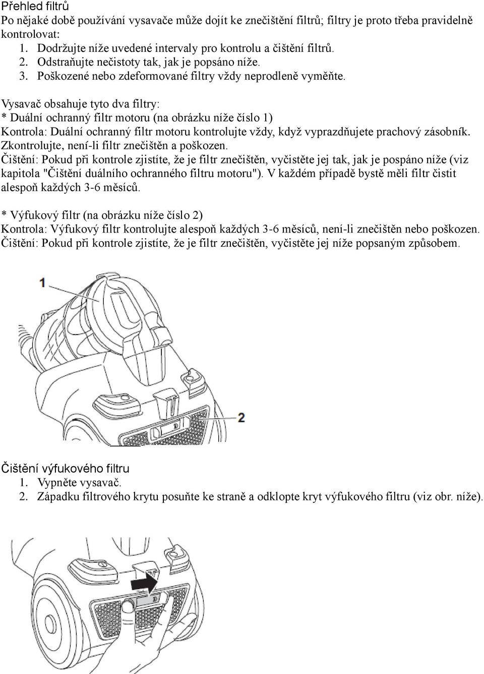 Vysavač obsahuje tyto dva filtry: * Duální ochranný filtr motoru (na obrázku níže číslo 1) Kontrola: Duální ochranný filtr motoru kontrolujte vždy, když vyprazdňujete prachový zásobník.