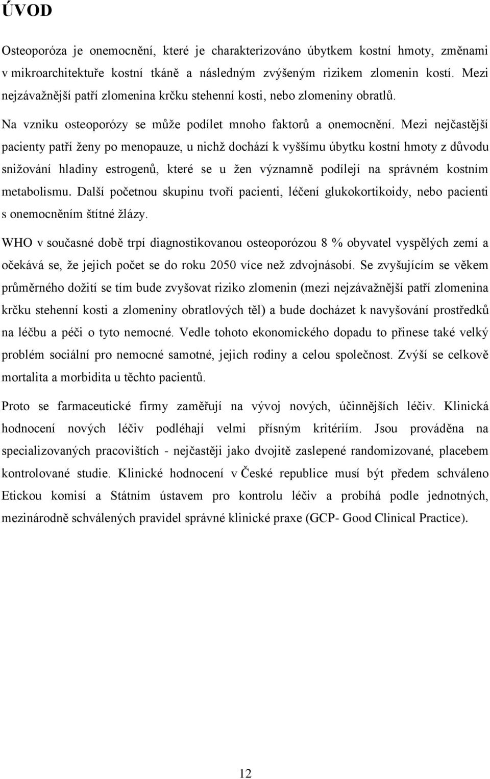 Mezi nejčastější pacienty patří ženy po menopauze, u nichž dochází k vyššímu úbytku kostní hmoty z důvodu snižování hladiny estrogenů, které se u žen významně podílejí na správném kostním metabolismu.