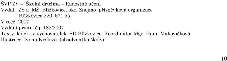 první : č.j. 185/2007 Texty: klektiv vychvatelek ŠD Blížkvice.