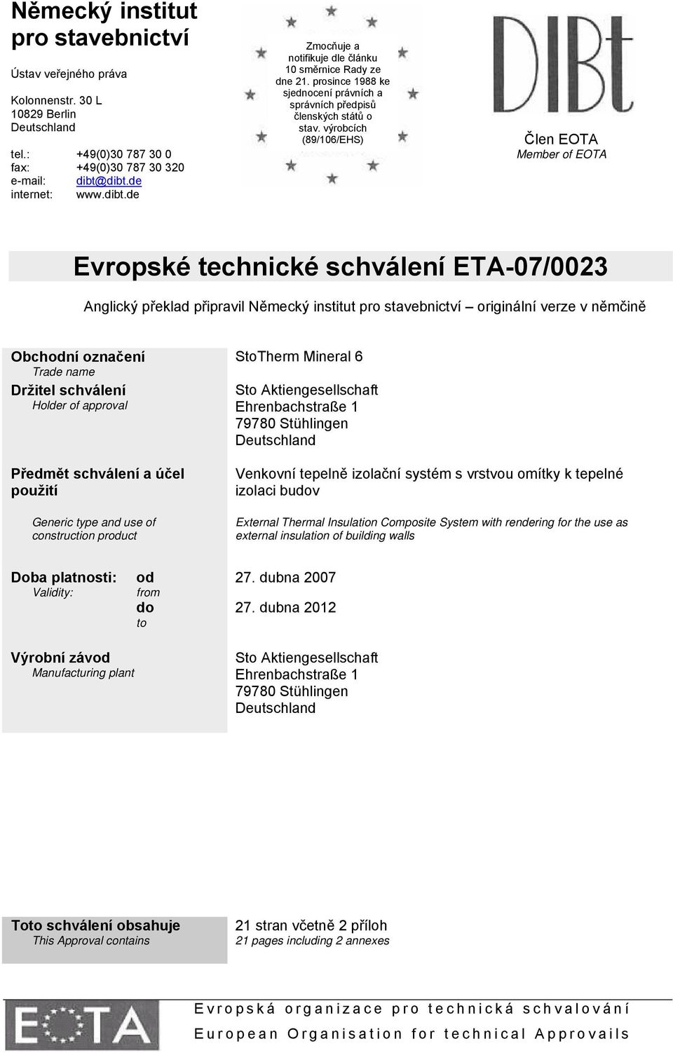 výrobcích (89/106/EHS) Člen EOTA Member of EOTA Evropské technické schválení ETA-07/0023 originální verze v němčině Obchodní označení Trade name Držitel schválení Holder of approval Předmět schválení