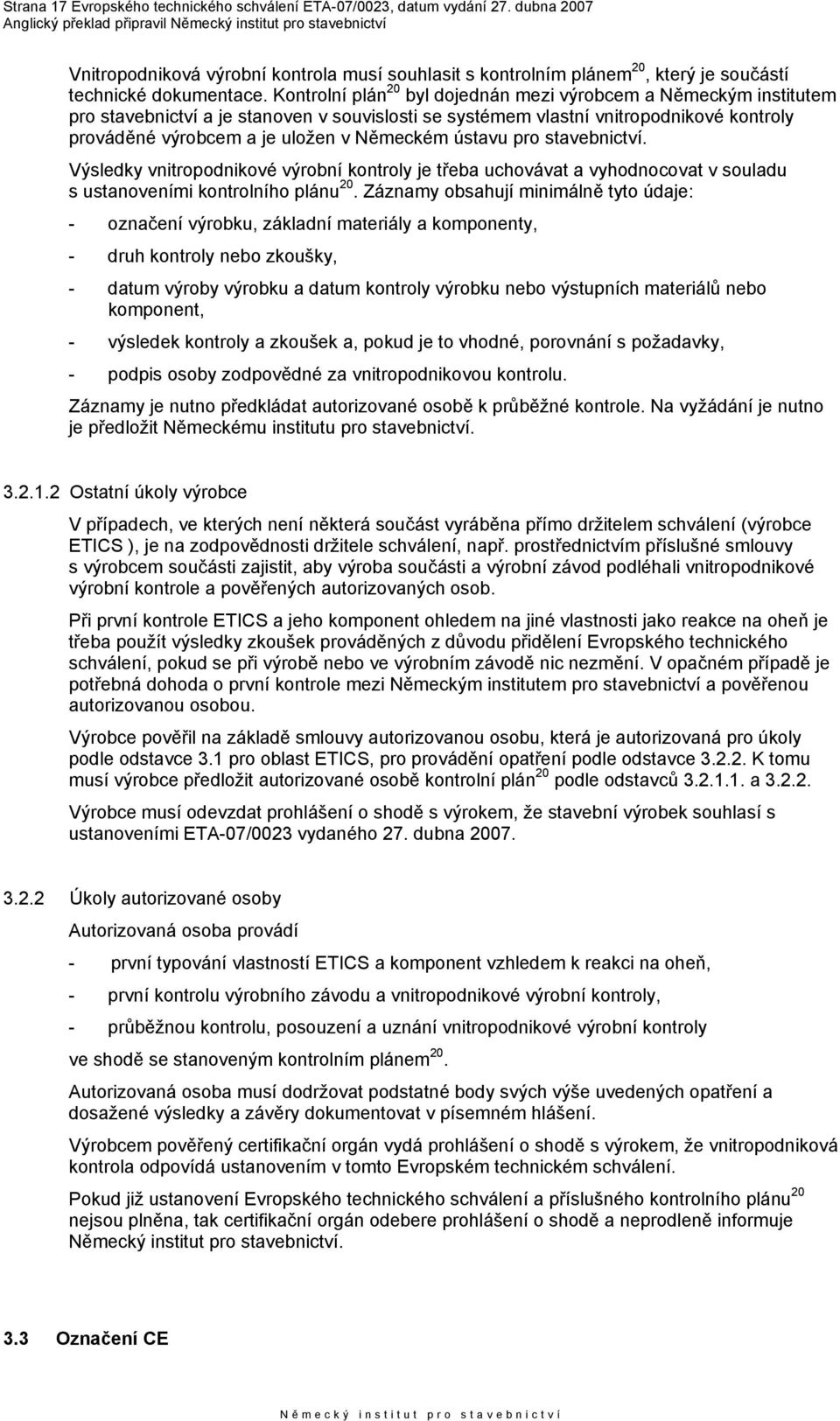 ústavu pro stavebnictví. Výsledky vnitropodnikové výrobní kontroly je třeba uchovávat a vyhodnocovat v souladu s ustanoveními kontrolního plánu 20.