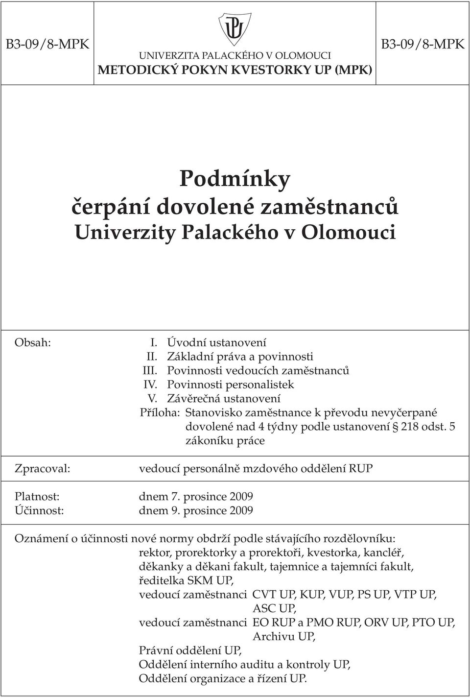 Závěrečná ustanovení Příloha: Stanovisko zaměstnance k převodu nevyčerpané dovolené nad 4 týdny podle ustanovení 218 odst. 5 zákoníku práce vedoucí personálně mzdového oddělení RUP Platnost: dnem 7.