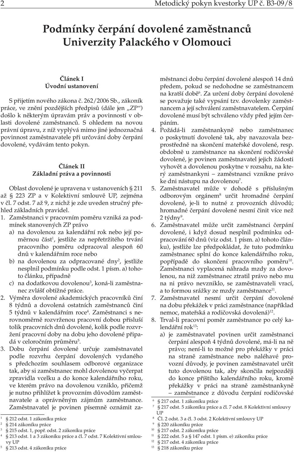 S ohledem na novou právní úpravu, z níž vyplývá mimo jiné jednoznačná povinnost zaměstnavatele při určování doby čerpání dovolené, vydávám tento pokyn.