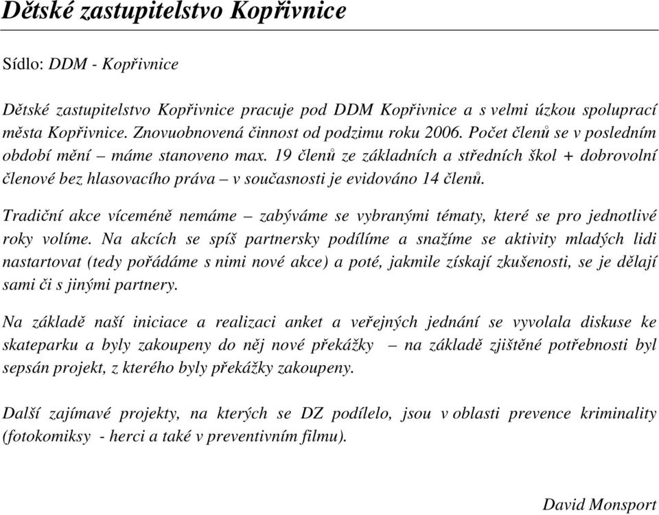 19 členů ze základních a středních škol + dobrovolní členové bez hlasovacího práva v současnosti je evidováno 14 členů.