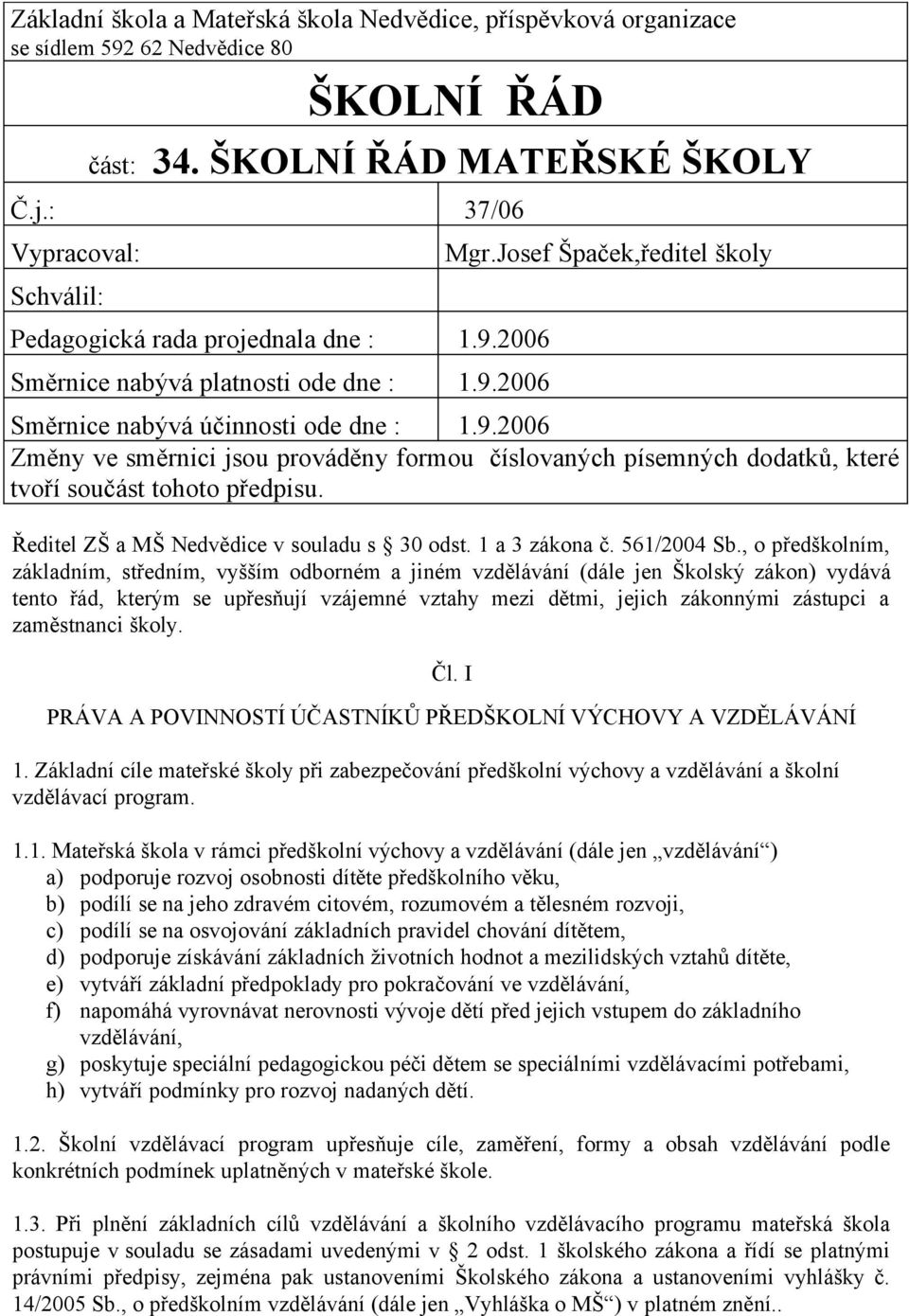 Ředitel ZŠ a MŠ Nedvědice v souladu s 30 odst. 1 a 3 zákona č. 561/2004 Sb.