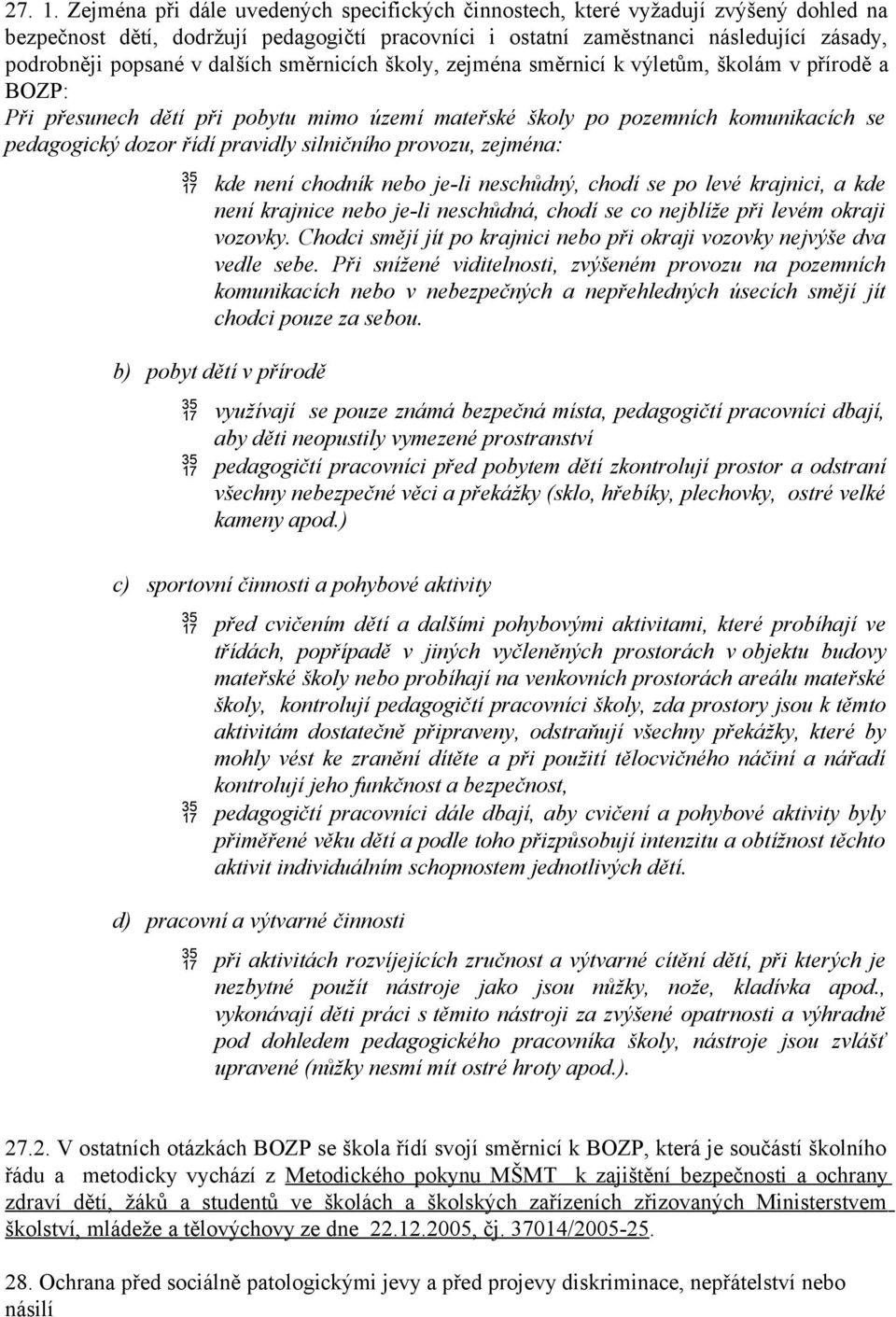 dalších směrnicích školy, zejména směrnicí k výletům, školám v přírodě a BOZP: Při přesunech dětí při pobytu mimo území mateřské školy po pozemních komunikacích se pedagogický dozor řídí pravidly